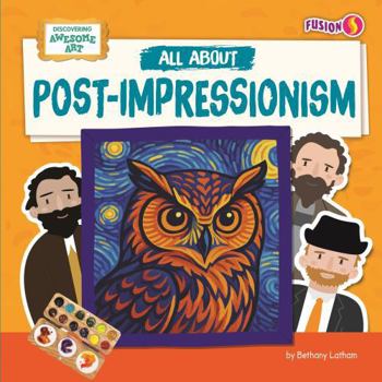 All about Post-Impressionism (Discovering Awesome Art)