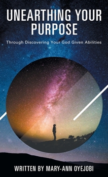 Hardcover Unearthing Your Purpose: Through discovering your God-given abilities Book