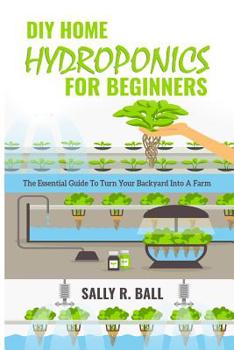 Paperback DIY Home Hydroponics For Beginners: The Essential Guide To Turn Your Backyard Into A Farm Book