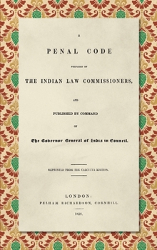 Hardcover A Penal Code Prepared by the Indian Law Commissioners (1838): And published by Command of the Governor General of India in Council Book