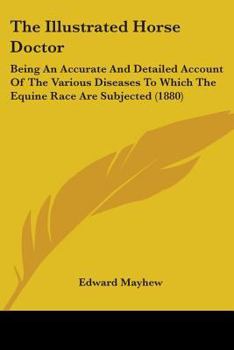 Paperback The Illustrated Horse Doctor: Being An Accurate And Detailed Account Of The Various Diseases To Which The Equine Race Are Subjected (1880) Book