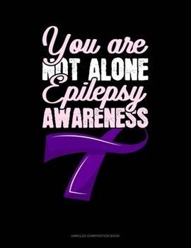 Paperback You Are Not Alone Epilepsy Awareness: Unruled Composition Book