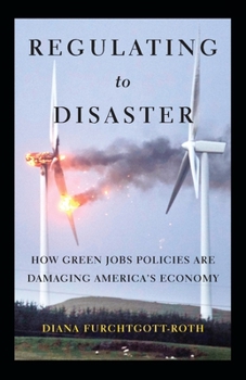 Hardcover Regulating to Disaster: How Green Jobs Policies Are Damaging America's Economy Book