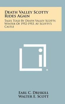 Death Valley Scotty Rides Again: Tales Told by Death Valley Scotty, Winter of 1952-1953, at Scotty's Castle