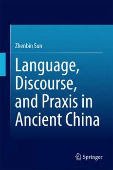 Hardcover Language, Discourse, and PRAXIS in Ancient China Book