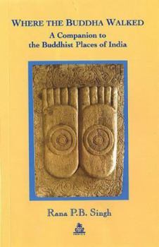 Where the Buddha Walked: A Companion to Buddhist Places in India