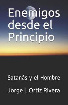 Enemigos desde el Principio: Satanás y el Hombre (Spanish Edition)