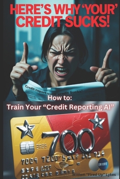 Paperback Here Is Why Your Credit Sucks!: How to: Train Your Credit Reporting AI Book