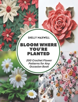 Paperback Bloom Where You're Planted: 200 Crochet Flower Patterns for Any Occasion Book