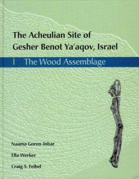 The Acheulian Site of Gesher Benot Ya'Aqov, Israel: The Wood Assemblage (Gesher Benot Ya'aqov Monograph Series)