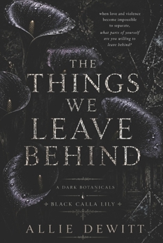 Paperback The Things We Leave Behind: The Dark Botanicals - Black Calla Lily Book