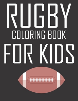 RUGBY COLORING BOOK FOR KIDS: original designs to color for rugby lovers, Creativity and Mindfulness, american Football Fans, rugby funs, Helmets, Uniforms, Presents For Sports Teachers