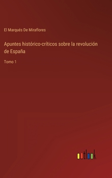 Hardcover Apuntes histórico-críticos sobre la revolución de España: Tomo 1 [Spanish] Book