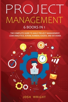 Paperback Project Management: 6 Books in 1: The Complete Guide to Agile Project Management, Lean Analytics, Scrum, Kanban, Kaizen, and Six Sigma Book