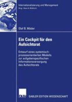 Ein Cockpit für den Aufsichtsrat: Entwurf eines Systemisch-Prozessorientierten Modells aur aufgabenspezifischen Informationsversorgung des Aufsichtsra