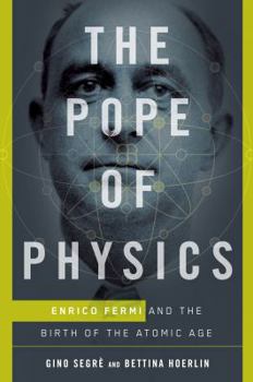 Hardcover The Pope of Physics: Enrico Fermi and the Birth of the Atomic Age Book