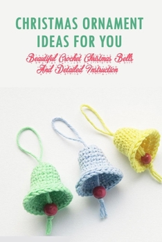 Paperback Christmas Ornament Ideas For You: Beautiful Crochet Christmas Bells And Detailed Instruction: Perfect Gift Ideas for Christmas Book