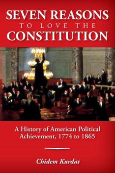 Paperback Seven Reasons To Love the Constitution: A History of American Political Achievement, 1774 to 1865 Book