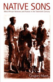 Native Sons: West African Veterans and France in the Twentieth Century - Book  of the Politics, History, and Culture