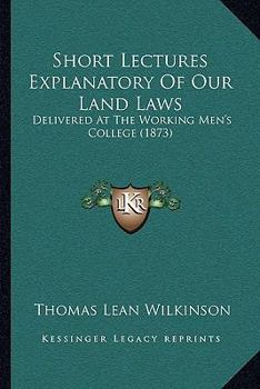 Paperback Short Lectures Explanatory Of Our Land Laws: Delivered At The Working Men's College (1873) Book
