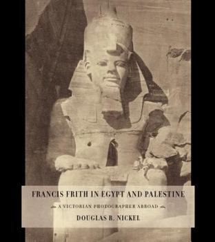 Hardcover Francis Frith in Egypt and Palestine: A Victorian Photographer Abroad Book