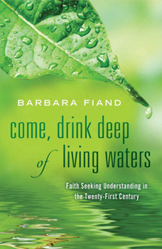 Paperback Come, Drink Deep of Living Waters: Faith Seeking Understanding in the 21st Century Book