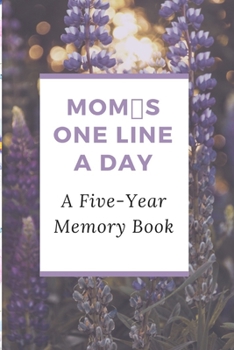 Mom's One Line a Day A Five - Year Memory Book: Diary for Daily Journal Writing. A Five-Year Memory Book for Daily Reflections and Mindful Journal Writing.