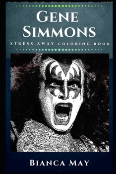 Gene Simmons Stress Away Coloring Book: An Adult Coloring Book Based on The Life of Gene Simmons.