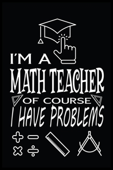 Paperback I'm a Math Teacher of Course I Have Problems: Math Teacher Blank Lined Notebook Write Record. Math Teacher School Class Problem Funny Journal/Notebook Book