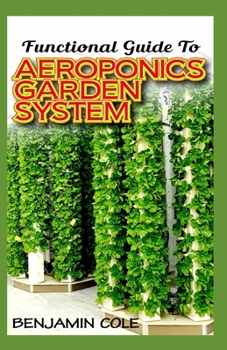 Paperback Functional Guide To Aeroponics Garden System: Comprehensible Guide To Setting up an effective Aeroponics Growing System for domestic use and commercia Book