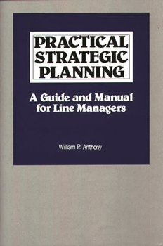 Hardcover Practical Strategic Planning: A Guide and Manual for Line Managers Book