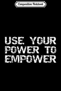 Composition Notebook: Distressed Equal Rights Quote Gift Use Your Power to Empower  Journal/Notebook Blank Lined Ruled 6x9 100 Pages