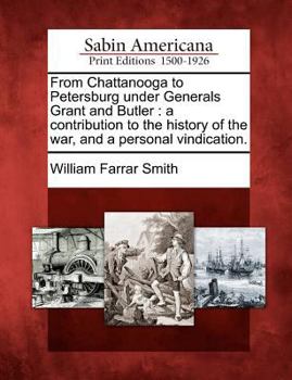 Paperback From Chattanooga to Petersburg Under Generals Grant and Butler: A Contribution to the History of the War, and a Personal Vindication. Book