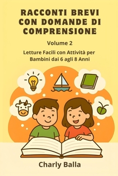 Racconti Brevi con Domande di Comprensione. Volume 2: Letture Facili con Attività per Bambini dai 6 agli 8 Anni (Italian Edition)