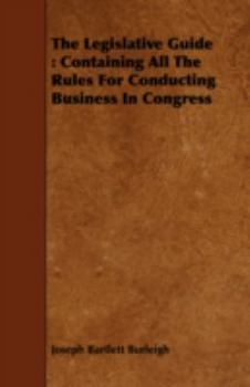 Paperback The Legislative Guide: Containing All the Rules for Conducting Business in Congress Book
