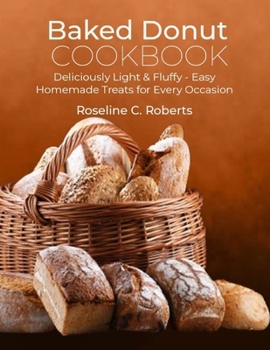Baked Donut Cookbook: Deliciously Light & Fluffy - Easy Homemade Treats for Every Occasion