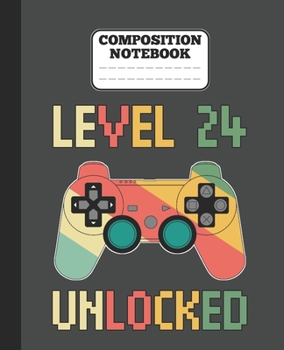 Composition Notebook - Level 24 Unlocked: funny retro vintage 24th Gamer Birthday Gift wide ruled notebook / journal gaming lovers gift