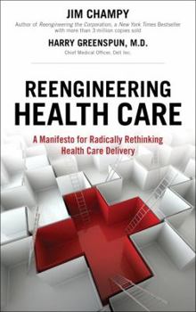 Hardcover Reengineering Health Care: A Manifesto for Radically Rethinking Health Care Delivery Book