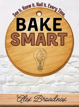Hardcover Bake Smart: See It. Know It. Nail It. Every Time. Book