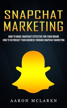 Snapchat Marketing: How to Make Snapchat Effective for Your Brand