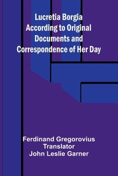 Paperback Lucretia Borgia According to Original Documents and Correspondence of Her Day Book