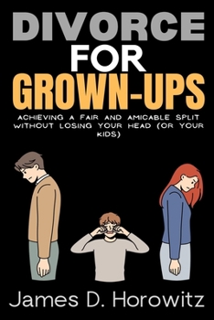 Paperback Divorce for Grown-Ups: Achieving a Fair and Amicable Split without Losing Your Head (or Your Kids) Book