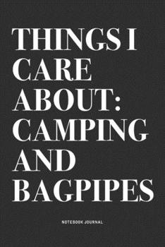 Things I Care About: Camping And Bagpipes: A 6x9 Inch Diary Notebook Journal With A Bold Text Font Slogan On A Matte Cover and 120 Blank Lined Pages Makes A Great Alternative To A Card