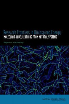Research Frontiers in Bioinspired Energy: Molecular-Level Learning from Natural Systems: Report of a Workshop