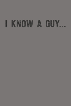 I Know a Guy: Notebook: Funny Blank Lined Journal