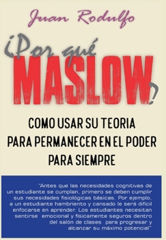 ¿Por que Maslow?: Cómo usar su teoría para permanecer en el poder para siempre (Spanish Edition)