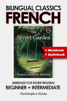 The Secret Garden (French Translation, IPA and Abridged English): Language Learning using Bilingual Classics in French and Abridged English, for easier reading. Beginners to intermediate.