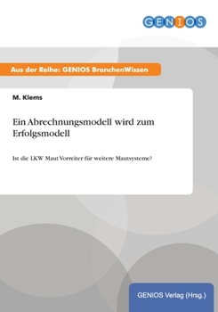 Paperback Ein Abrechnungsmodell wird zum Erfolgsmodell: Ist die LKW Maut Vorreiter f?r weitere Mautsysteme? [German] Book