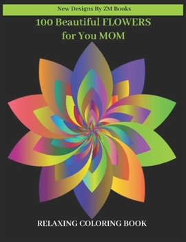 Paperback 100 Beautiful Flowers for You Mom Relaxing Coloring Book: Quotes, Flowers, Variety of Flower Designs, flowery Spring Garden,100 pages, Relaxing Colori Book