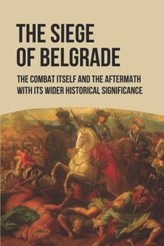 Paperback The Siege Of Belgrade: The Combat Itself And The Aftermath With Its Wider Historical Significance: Mehmed The Conqueror Book